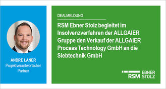 RSM Ebner Stolz begleitet im Insolvenzverfahren der ALLGAIER Gruppe den Verkauf der ALLGAIER Process Technology GmbH an die Siebtechnik GmbH